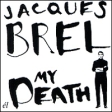 Jacques Brel My Death Формат: Audio CD (Jewel Case) Дистрибьюторы: Cherry Red Records, Концерн "Группа Союз" Европейский Союз Лицензионные товары Характеристики аудионосителей 2010 г Альбом: Импортное издание инфо 13596z.